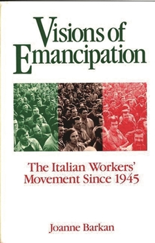 Visions of Emancipation: The Italian Workers' Movement Since 1945