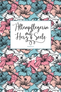 Altenpflegerin mit Herz & Seele Notizbuch: Als liebevolle Geschenkidee f�r weibliche Pflegekr�fte 100 leere Seiten mit hilfreichem Punktraster f�r Notizen, Einkaufslisten, etc. Soft Cover Coverdesign: