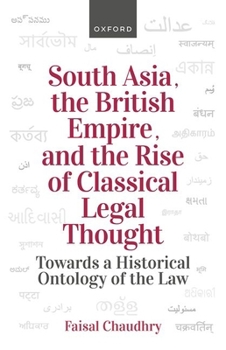 South Asia, the British Empire, and the Rise of Classical Legal Thought: Toward a Historical Ontology of the Law