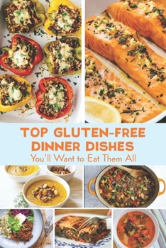 Paperback Top Gluten-Free Dinner Dishes: You'll Want to Eat Them All: Dinner Recipes That Are Gluten-Free Book