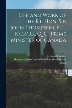 Paperback Life and Work of the Rt. Hon. Sir John Thompson, P.C., K.C.M.G., Q. C., Prime Minister of Canada [microform] Book