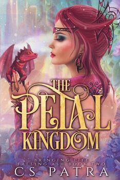 The Petal Kingdom - Book #2 of the Bringing Life, Falling Ash