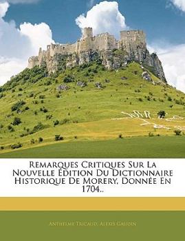 Paperback Remarques Critiques Sur La Nouvelle Édition Du Dictionnaire Historique De Morery, Donnée En 1704.. [French] Book