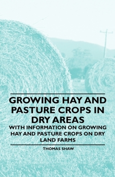 Paperback Growing Hay and Pasture Crops in Dry Areas - With Information on Growing Hay and Pasture Crops on Dry Land Farms Book