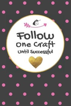 Follow One Craft Until Successful: Dot Grid Journal for Creative Unicorns - 100+ pages Ivory Paper with Lovely Watercolor & Floral Designs