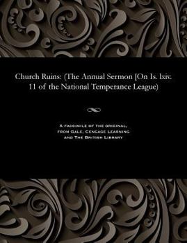 Paperback Church Ruins: (the Annual Sermon [on Is. LXIV. 11 of the National Temperance League) Book