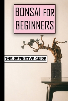 Paperback Bonsai For Beginners: The Definitive Guide: Step By Step Bonsai Guide Book
