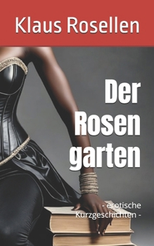 Der Rosengarten: - erotische Kurzgeschichten - (German Edition)