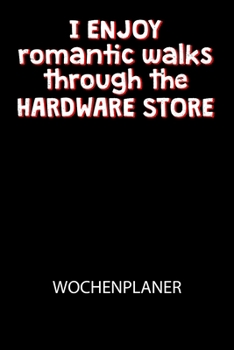 I enjoy romantic walks throught the Hardware Store: Klassischer Planer f?r deine t?glichen To Do's (Ohne Datum, um auch mitten im Jahr anzufangen) - p