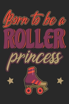 Paperback Born To Be A Roller Princess: Roller Skate Notebook Blank Line Roller Skating Journal Lined with Lines 6x9 120 Pages Checklist Record Book Take Note Book