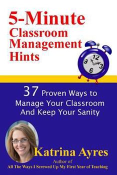 Paperback 5-Minute Classroom Management Hints: 37 Proven Ways to Manage Your Classroom And Keep Your Sanity Book