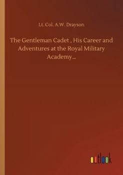 Paperback The Gentleman Cadet, His Career and Adventures at the Royal Military Academy... Book