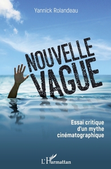 Nouvelle vague: Essai critique d'un mythe cinématographique (French Edition)