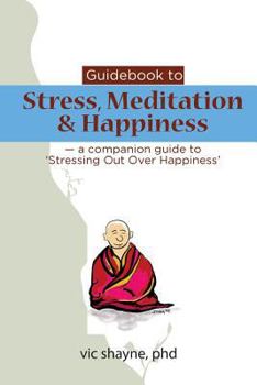 Paperback Guidebook to Stress, Meditation & Happiness: - a companion guide to Stressing Out Over Happiness Book