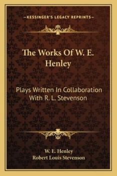 Paperback The Works Of W. E. Henley: Plays Written In Collaboration With R. L. Stevenson Book