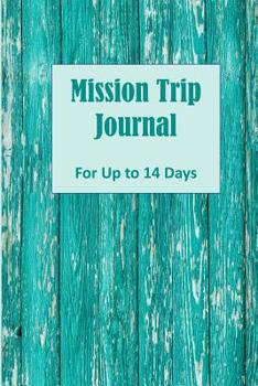 Paperback Mission Trip Journal: Documenting Faith-based Short-term Projects Up to 14 Days (Christian Travel Diary) Book