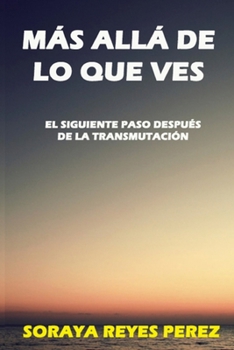 Paperback Más allá de lo que ves: El Siguiente Paso Después de la Transmutación [Spanish] Book