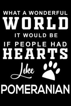 What a wonderful World it would be if people had hearts like Pomeranian: Cute Pomeranian Lined journal Notebook, Great Accessories & Gift Idea for ... journal Notebook With An Inspirational Quote.