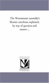 Paperback The Westminster Assembly'S Shorter Catechism Explained, by Way of Question and Answer ... Book