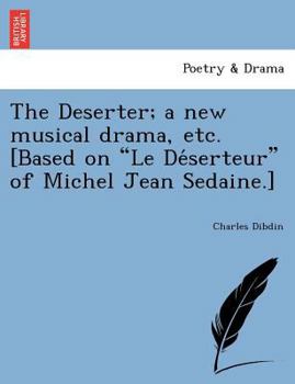 Paperback The Deserter; a new musical drama, etc. [Based on Le De&#769;serteur of Michel Jean Sedaine.] Book