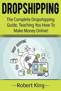 Paperback Dropshipping: The complete dropshipping guide, teaching you how to make money online! Book