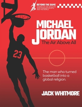 Michael Jordan: The Air Above All. The man who turned basketball into a global religion.
