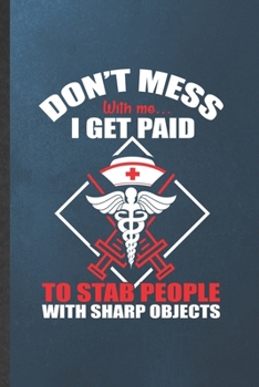 Paperback Don't Mess with Me I Get Paid to Stab People with Sharp Objects: Blank Funny Nurse Appreciation Lined Notebook/ Journal For Nursing School Student, In Book