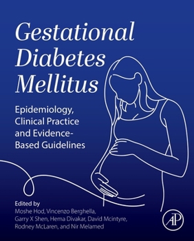Gestational Diabetes Mellitus: Epidemiology, Clinical Practice and Evidence-Based Guidelines