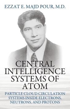 Paperback Central Intelligence Systems of Atom: Particle Cloud Circulation Systems Inside Electrons, Neutrons, and Protons Book