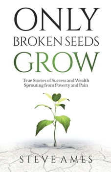 Paperback Only Broken Seeds Grow: True Stories of Success and Wealth Sprouting from Poverty and Pain Book