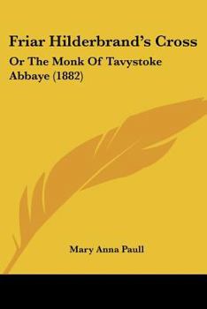 Paperback Friar Hilderbrand's Cross: Or The Monk Of Tavystoke Abbaye (1882) Book