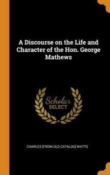 Hardcover A Discourse on the Life and Character of the Hon. George Mathews Book