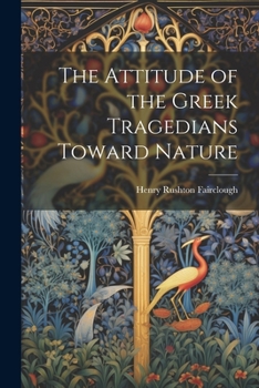 Paperback The Attitude of the Greek Tragedians Toward Nature Book