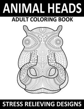 Animal Heads Adults Coloring Book: A Super Amazing Animal Heads Coloring Activity Book for Adults.Relaxation And Meditation Designs, Book Size 8.5x 11.Great Gift for Adults And Teenagers Boys & Girls.