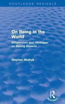 Paperback On Being in the World (Routledge Revivals): Wittgenstein and Heidegger on Seeing Aspects Book