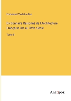 Paperback Dictionnaire Raisonné de l'Architecture Française XIe au XVIe siècle: Tome 8 [French] Book