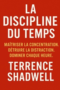 Paperback La Discipline Du Temps: Maîtriser la concentration. Détruire la distraction. Dominer chaque heure. [French] Book