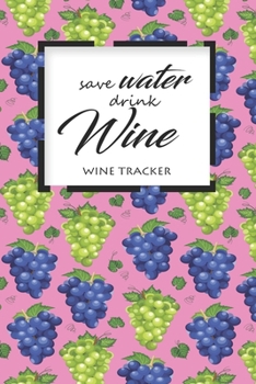 Paperback Wine Tracker: Save Water Drink Wine Favorite Wine Tracker Alcoholic Content Wine Pairing Guide Log Book