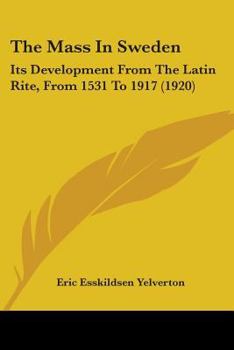 The Mass In Sweden: Its Development From The Latin Rite, From 1531 To 1917