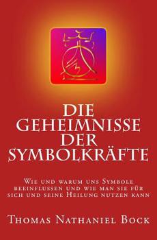 Die Geheimnisse der Symbolkräfte: Wie und warum uns Symbole beeinflussen und wie man sie für sich und seine Heilung nutzen kann