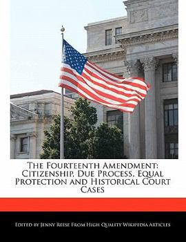 Paperback The Fourteenth Amendment: Citizenship, Due Process, Equal Protection and Historical Court Cases Book