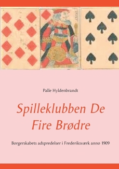 Paperback Spilleklubben De Fire Brødre: Borgerskabets adspredelser i Frederiksværk anno 1909 [Danish] Book