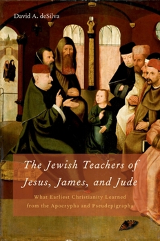 Hardcover Jewish Teachers of Jesus, James, and Jude: What Earliest Christianity Learned from the Apocrypha and Pseudepigrapha Book
