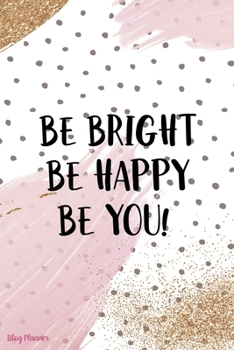 Be Bright Be Happy Be You!: Blog Planner Notebook Journal Composition Blank Lined Diary Notepad 120 Pages Paperback