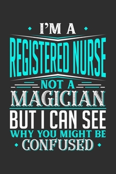 I'm A Registered Nurse Not A Magician But I can See Why You Might Be Confused: Personal Planner 24 month 100 page 6 x 9 Dated Calendar Notebook For 2020-2021 Academic Year