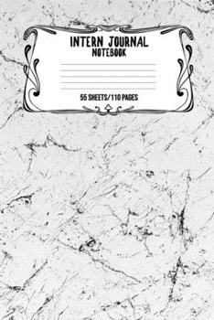 Intern Journal Notebook 55 Sheets/110 Pages: Keep Track And Record Daily Notes During Internship Perfect Gift For Interns, Trainees, Apprentices, Novices And Students