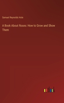 Hardcover A Book About Roses: How to Grow and Show Them Book