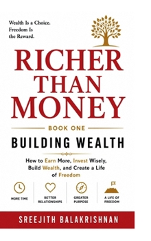 Richer Than Money: How to Earn More, Invest Wisely, Build Wealth, and Create a Life of Freedom