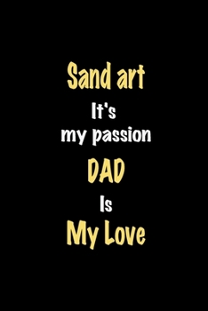 Paperback Sand art It's my passion Dad is my love journal: Lined notebook / Sand art Funny quote / Sand art Journal Gift / Sand art NoteBook, Sand art Hobby, Sa Book