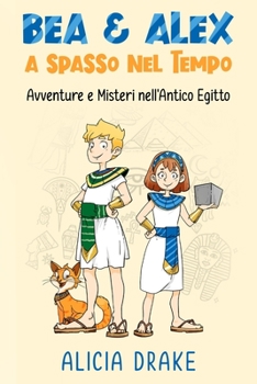 Paperback Bea & Alex a Spasso nel Tempo: Avventure e Misteri nell'Antico Egitto: Libri per bambini [Italian] Book
